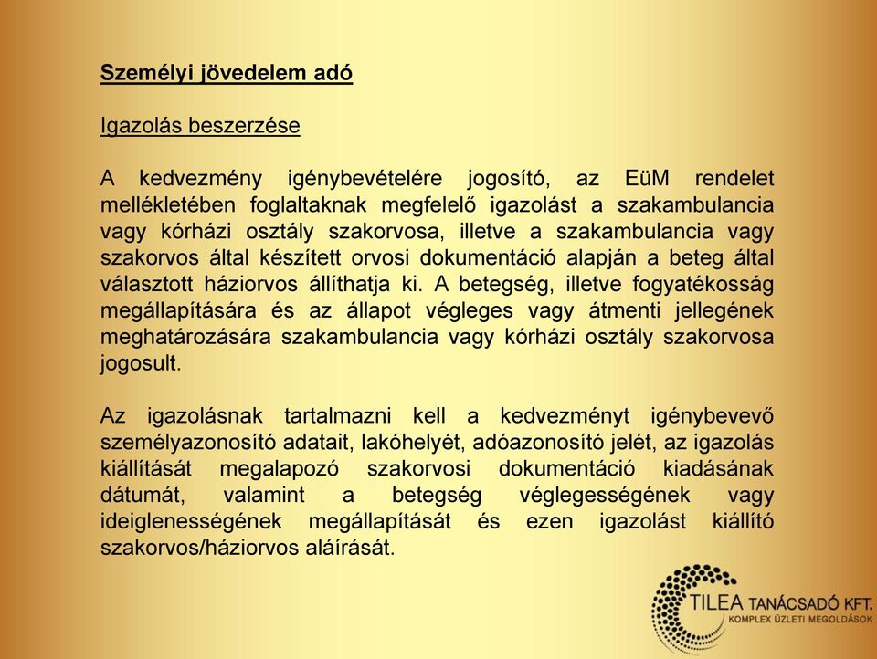 A betegség, illetve fogyatékosság megállapítására és az állapot végleges vagy átmenti jellegének meghatározására szakambulancia vagy kórházi osztály szakorvosa jogosult.