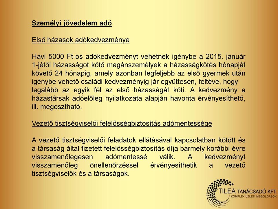 hogy legalább az egyik fél az első házasságát köti. A kedvezmény a házastársak adóelőleg nyilatkozata alapján havonta érvényesíthető, ill. megosztható.