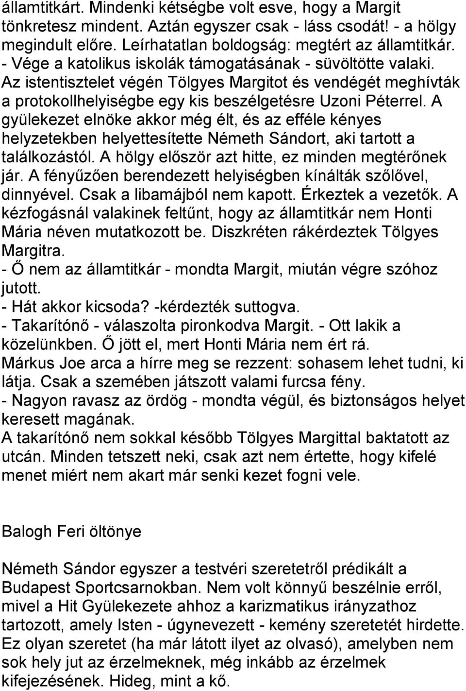 A gyülekezet elnöke akkor még élt, és az efféle kényes helyzetekben helyettesítette Németh Sándort, aki tartott a találkozástól. A hölgy először azt hitte, ez minden megtérőnek jár.