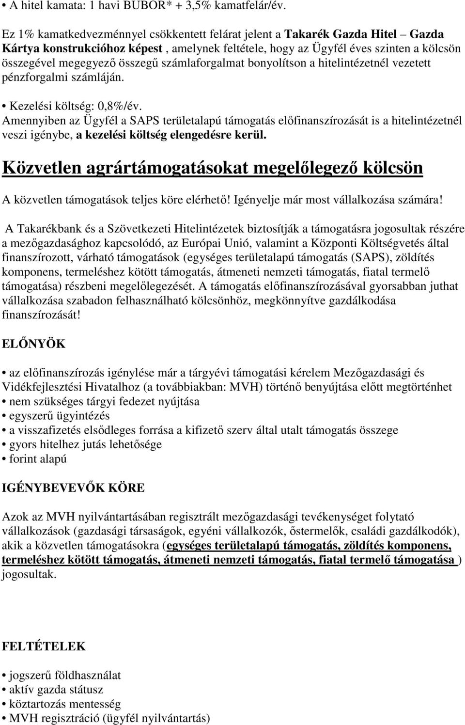 számlaforgalmat bonyolítson a hitelintézetnél vezetett pénzforgalmi számláján. Kezelési költség: 0,8%/év.