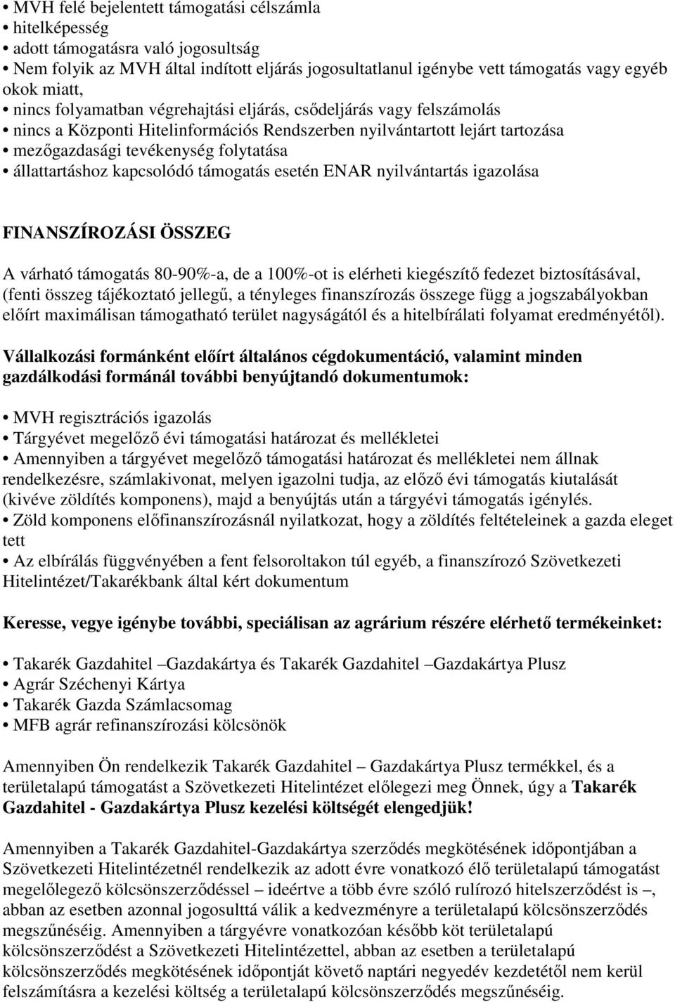 kapcsolódó támogatás esetén ENAR nyilvántartás igazolása FINANSZÍROZÁSI ÖSSZEG A várható támogatás 80-90%-a, de a 100%-ot is elérheti kiegészítő fedezet biztosításával, (fenti összeg tájékoztató