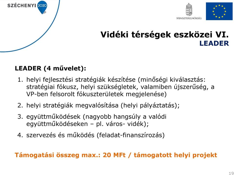 újszerűség, a VP-ben felsorolt fókuszterületek megjelenése) 2. helyi stratégiák megvalósítása (helyi pályáztatás); 3.