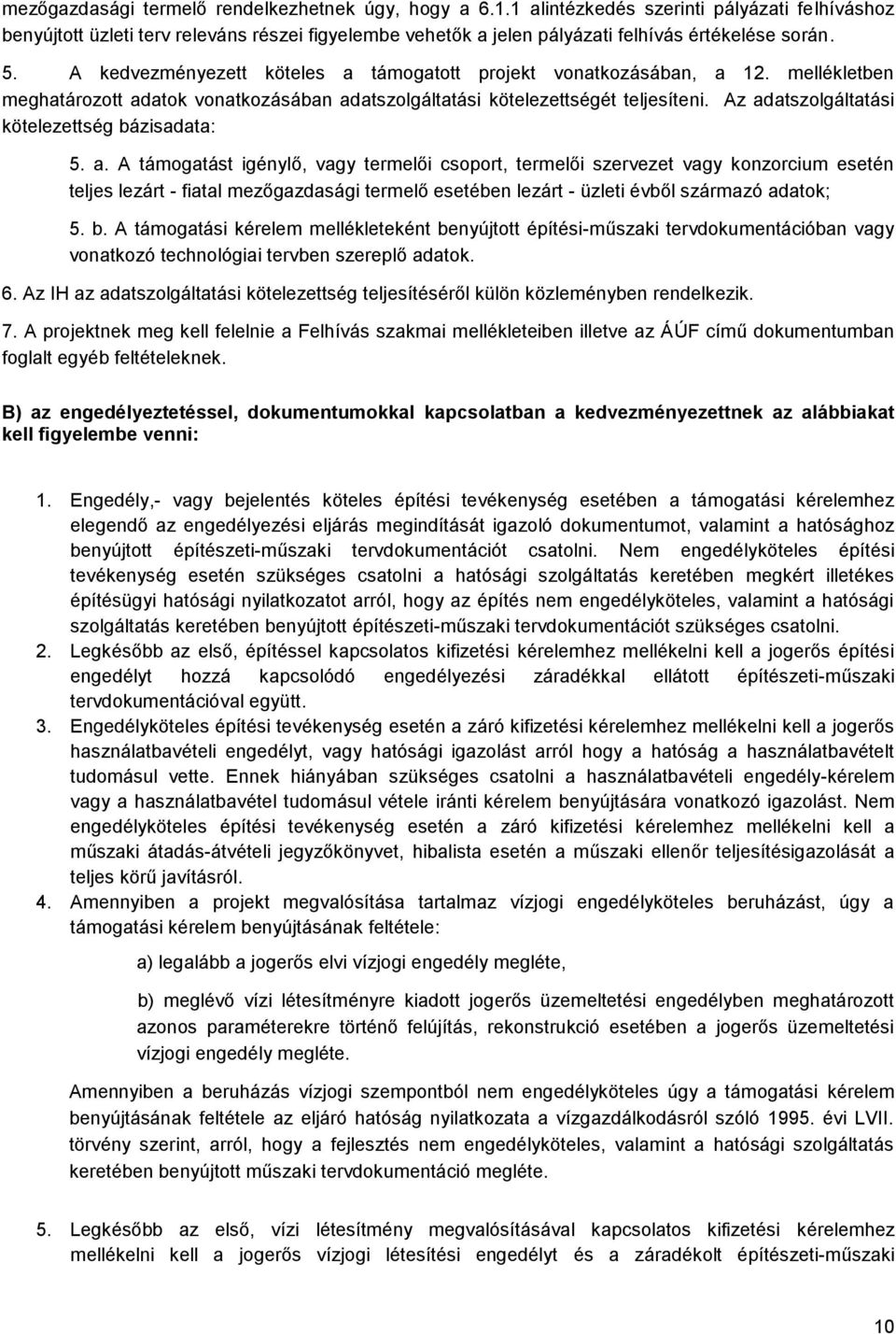 A kedvezményezett köteles a támogatott projekt vonatkozásában, a 12. mellékletben meghatározott adatok vonatkozásában adatszolgáltatási kötelezettségét teljesíteni.