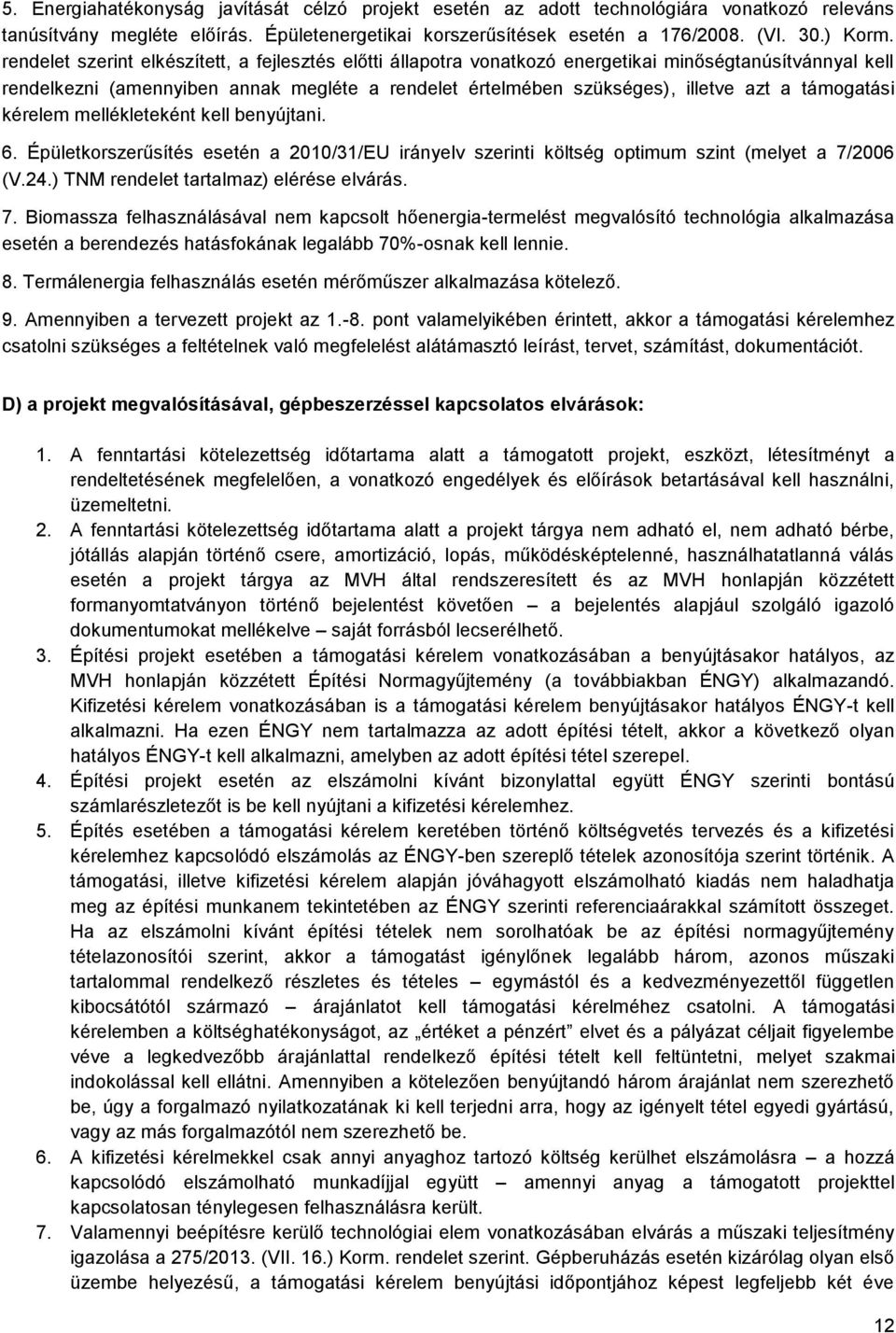 támogatási kérelem mellékleteként kell benyújtani. 6. Épületkorszerűsítés esetén a 2010/31/EU irányelv szerinti költség optimum szint (melyet a 7/2006 (V.24.) TNM rendelet tartalmaz) elérése elvárás.