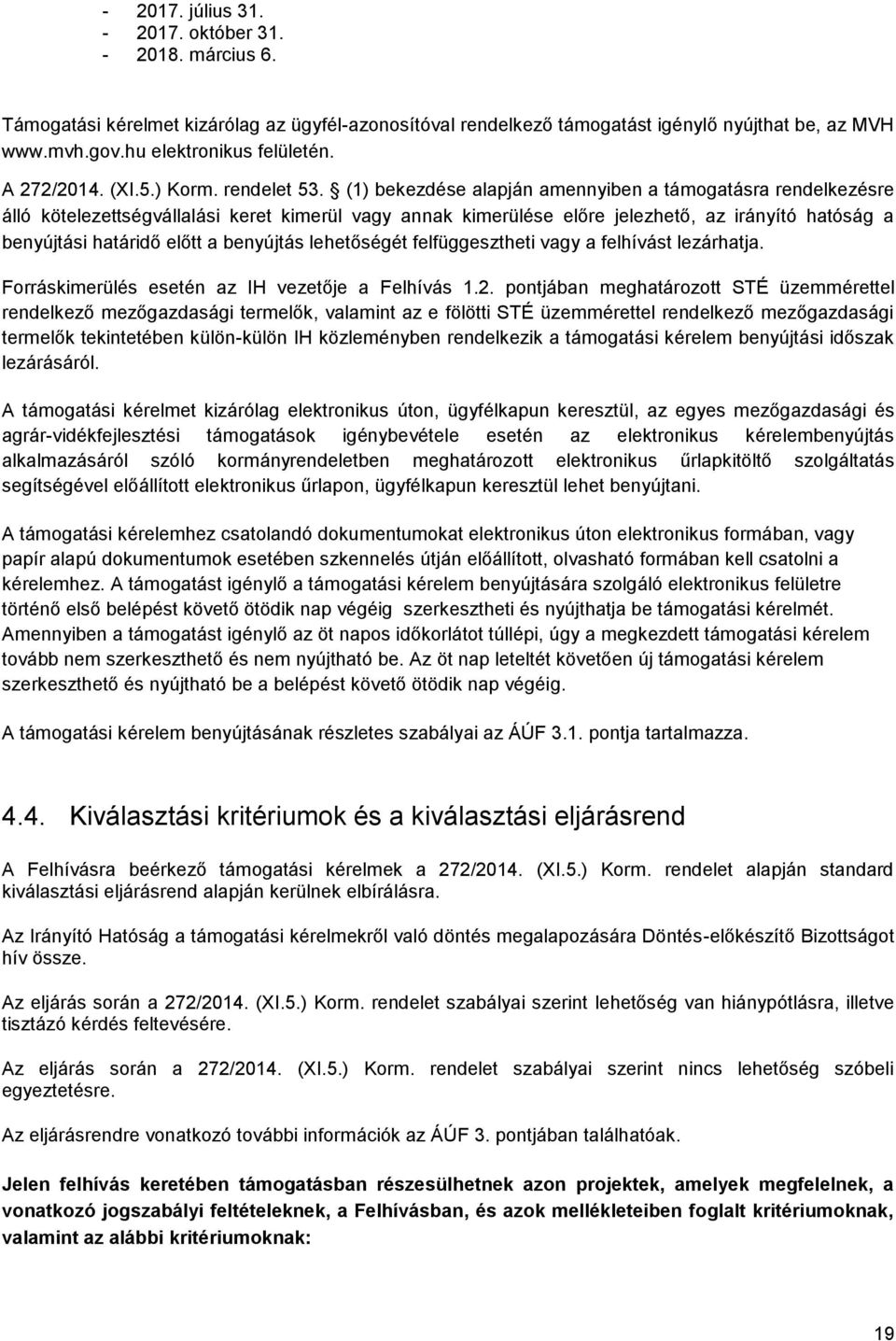 (1) bekezdése alapján amennyiben a támogatásra rendelkezésre álló kötelezettségvállalási keret kimerül vagy annak kimerülése előre jelezhető, az irányító hatóság a benyújtási határidő előtt a