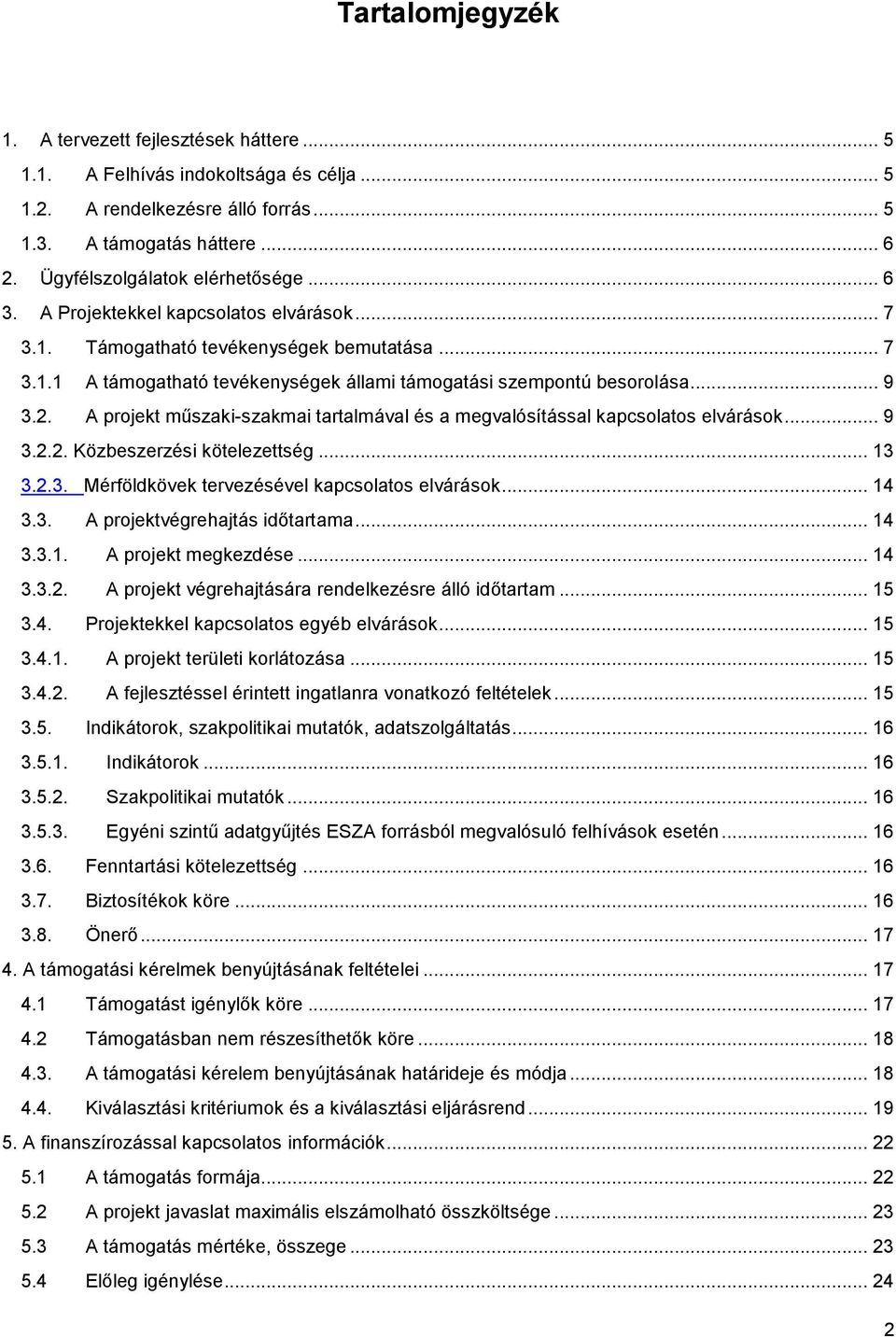 .. 9 3.2. A projekt műszaki-szakmai tartalmával és a megvalósítással kapcsolatos elvárások... 9 3.2.2. Közbeszerzési kötelezettség... 13 3.2.3. Mérföldkövek tervezésével kapcsolatos elvárások... 14 3.