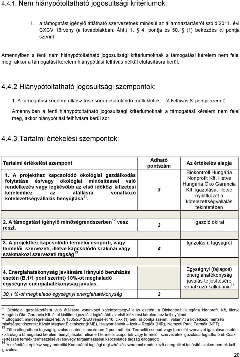 Amennyiben a fenti nem hiánypótoltatható jogosultsági kritériumoknak a támogatási kérelem nem felel meg, akkor a támogatási kérelem hiánypótlási felhívás nélkül elutasításra kerül. 4.