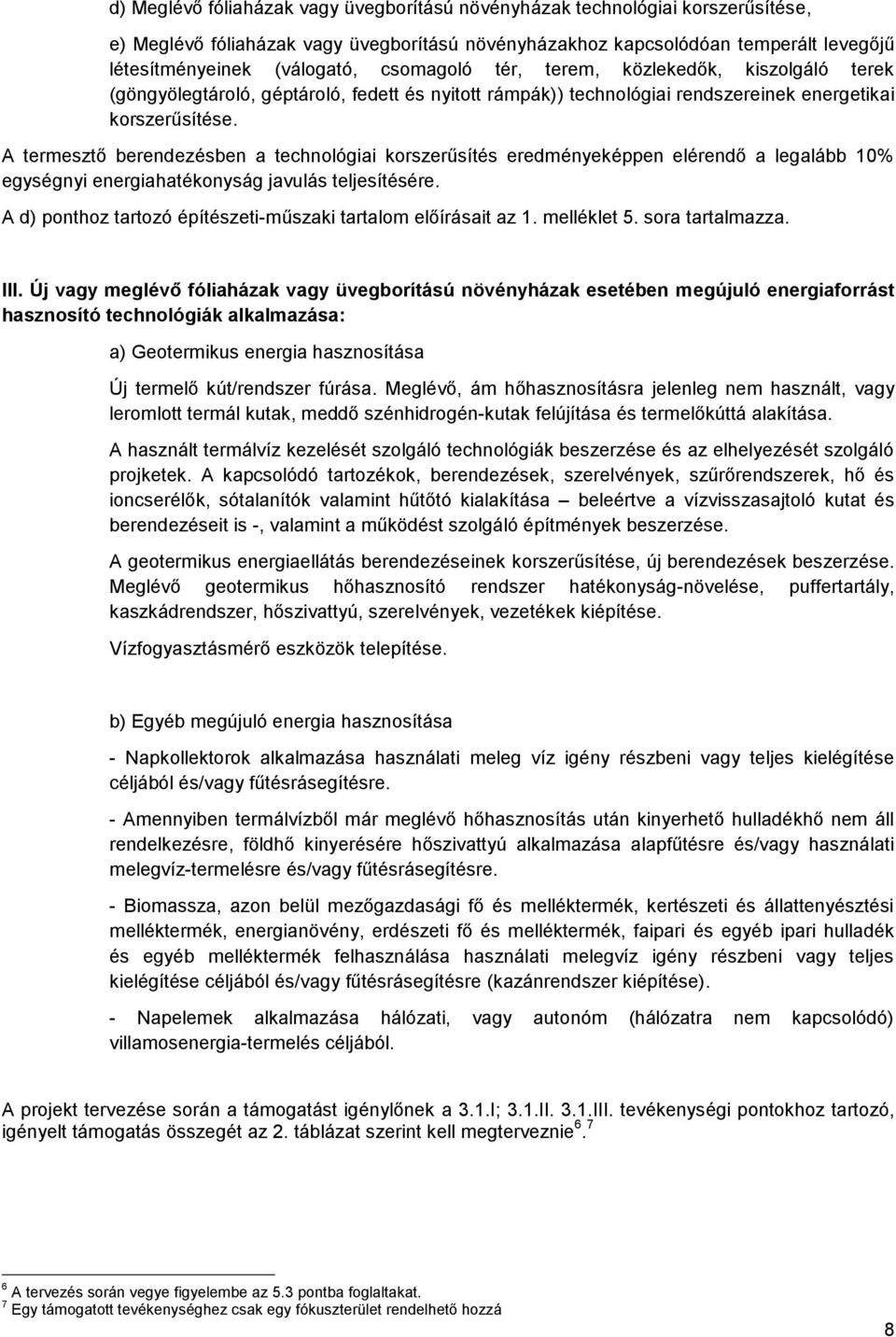 A termesztő berendezésben a technológiai korszerűsítés eredményeképpen elérendő a legalább 10% egységnyi energiahatékonyság javulás teljesítésére.