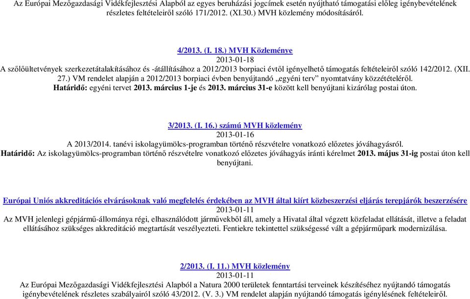 ) MVH Közleménye 2013-01-18 A sz ültetvények szerkezetátalakításához és -átállításához a 2012/2013 borpiaci évt l igényelhet támogatás feltételeir l szóló 142/2012. (XII. 27.