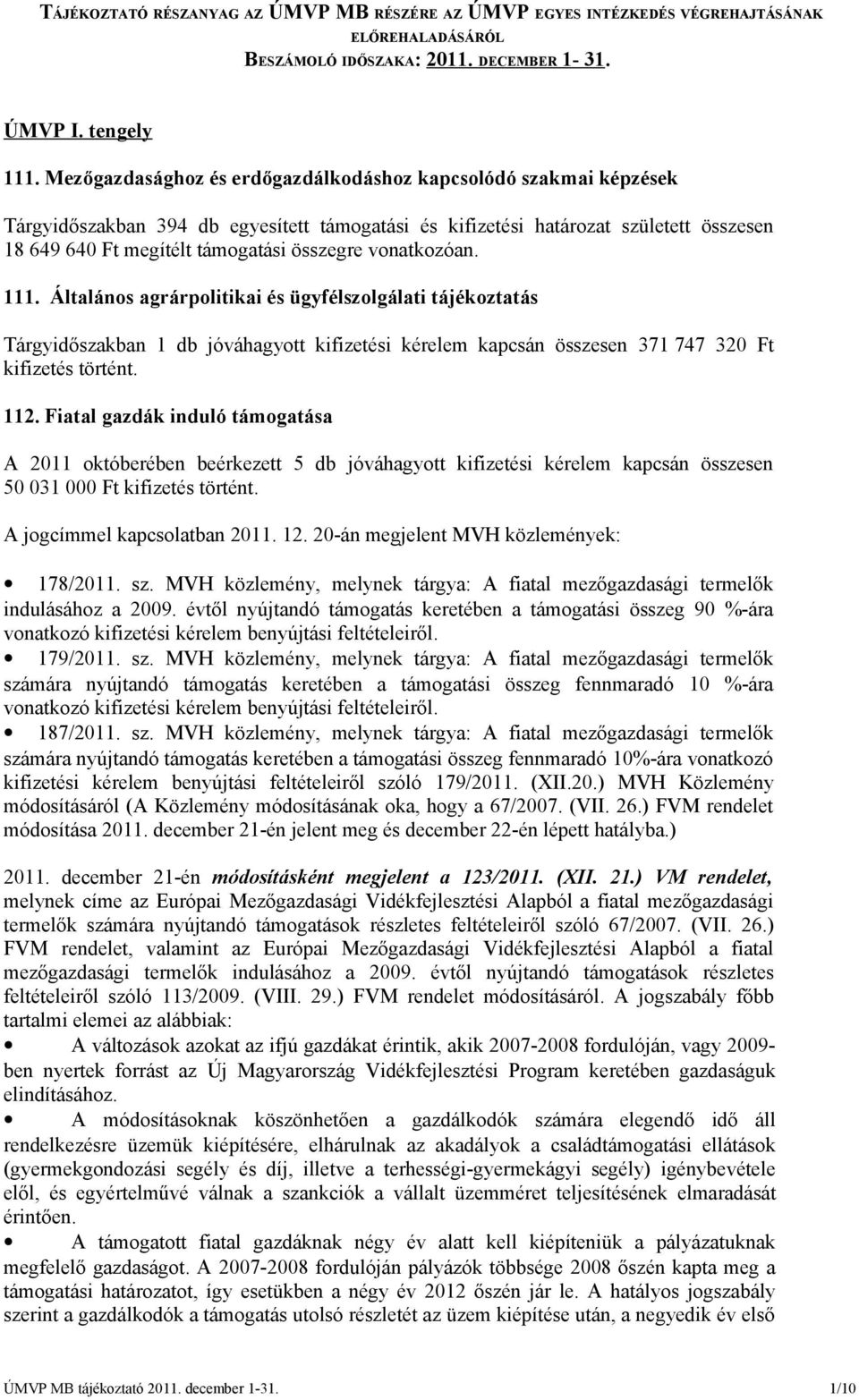 vonatkozóan. 111. Általános agrárpolitikai és ügyfélszolgálati tájékoztatás Tárgyidőszakban 1 db jóváhagyott kifizetési kérelem kapcsán összesen 371 747 320 Ft 112.