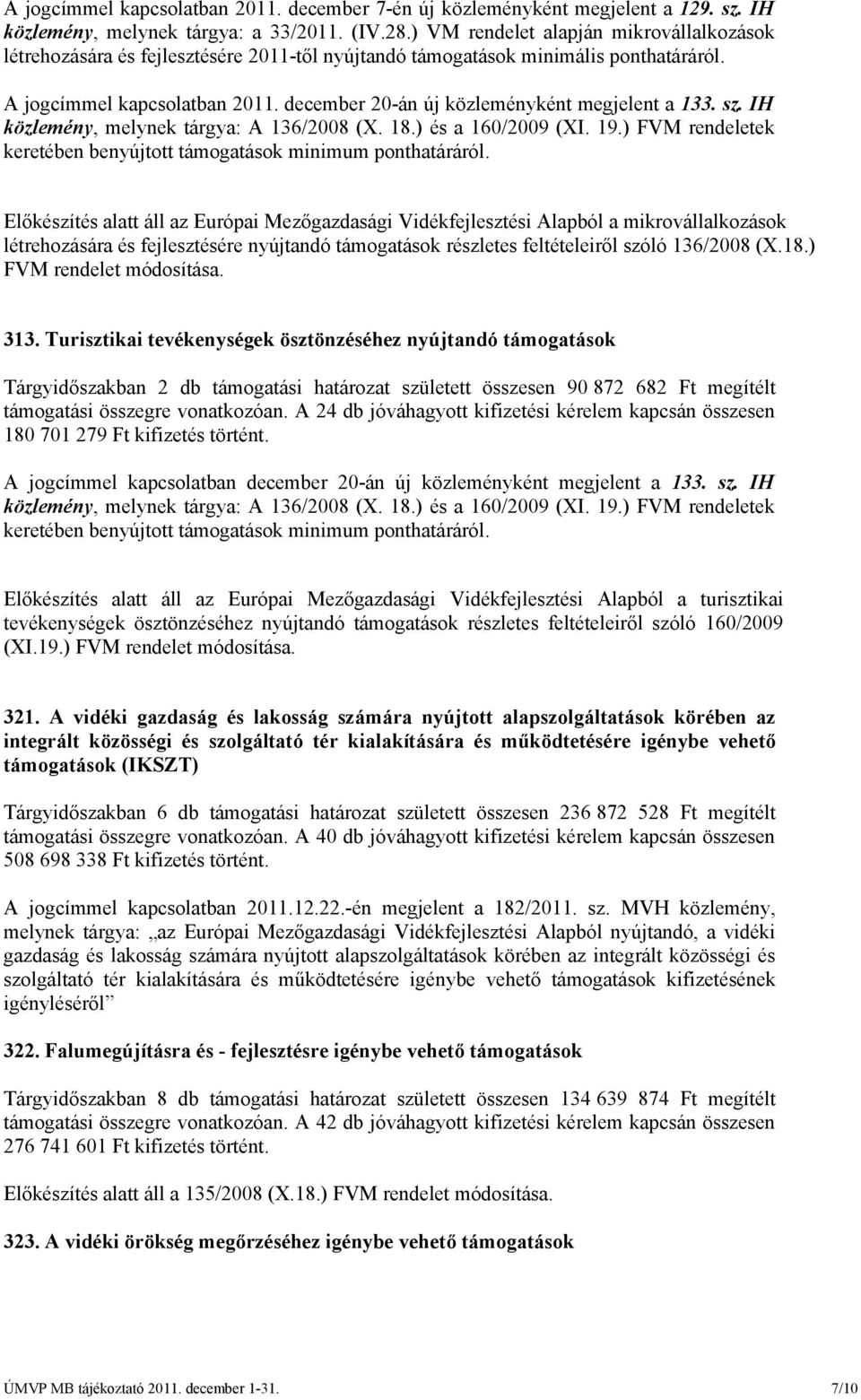 december 20-án új közleményként megjelent a 133. sz. IH közlemény, melynek tárgya: A 136/2008 (X. 18.) és a 160/2009 (XI. 19.) FVM rendeletek keretében benyújtott támogatások minimum ponthatáráról.