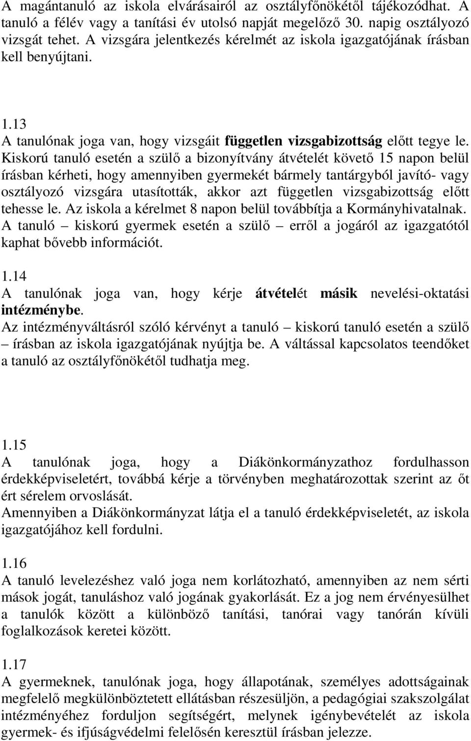 Kiskorú tanuló esetén a szülő a bizonyítvány átvételét követő 15 napon belül írásban kérheti, hogy amennyiben gyermekét bármely tantárgyból javító- vagy osztályozó vizsgára utasították, akkor azt