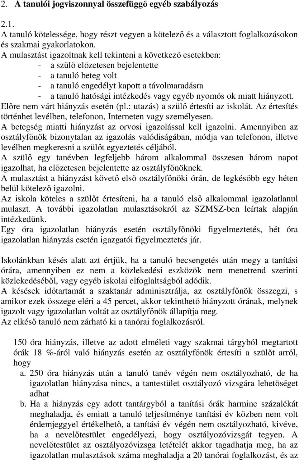 egyéb nyomós ok miatt hiányzott. Előre nem várt hiányzás esetén (pl.: utazás) a szülő értesíti az iskolát. Az értesítés történhet levélben, telefonon, Interneten vagy személyesen.