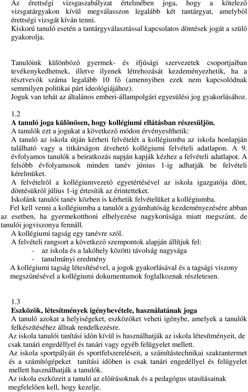 Tanulóink különböző gyermek- és ifjúsági szervezetek csoportjaiban tevékenykedhetnek, illetve ilyenek létrehozását kezdeményezhetik, ha a résztvevők száma legalább 10 fő (amennyiben ezek nem