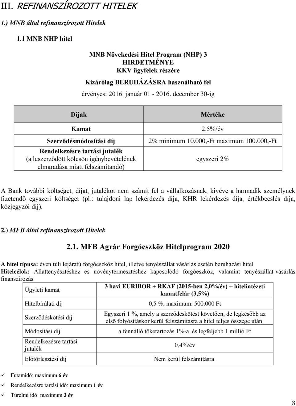 december 30-ig Díjak Kamat Szerződésmódosítási díj Rendelkezésre tartási jutalék (a leszerződött kölcsön igénybevételének elmaradása miatt felszámítandó) Mértéke 2,5%/év 2% minimum 10.