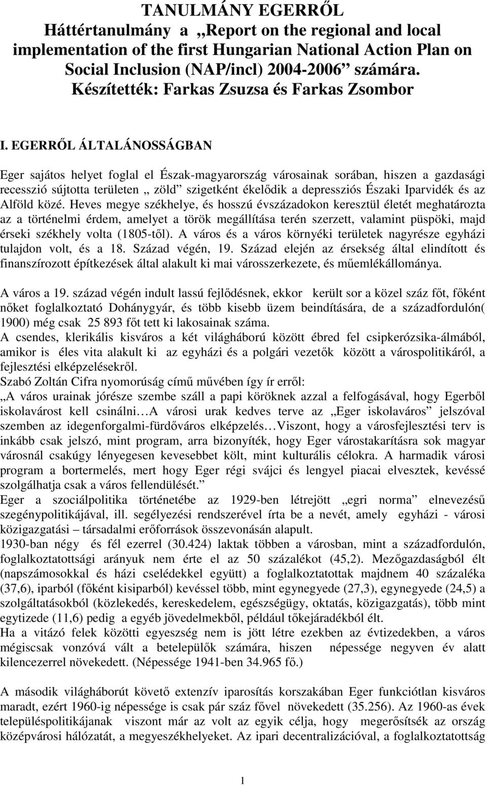 EGERRŐL ÁLTALÁNOSSÁGBAN Eger sajátos helyet foglal el Észak-magyarország városainak sorában, hiszen a gazdasági recesszió sújtotta területen zöld szigetként ékelődik a depressziós Északi Iparvidék és