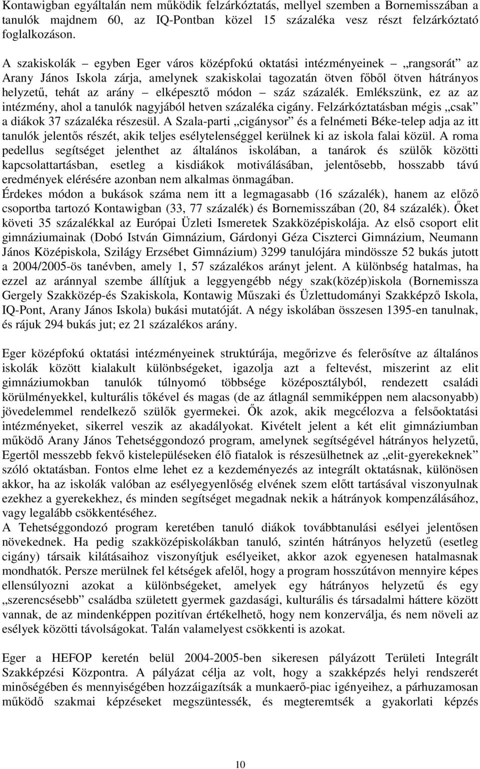 módon száz százalék. Emlékszünk, ez az az intézmény, ahol a tanulók nagyjából hetven százaléka cigány. Felzárkóztatásban mégis csak a diákok 37 százaléka részesül.