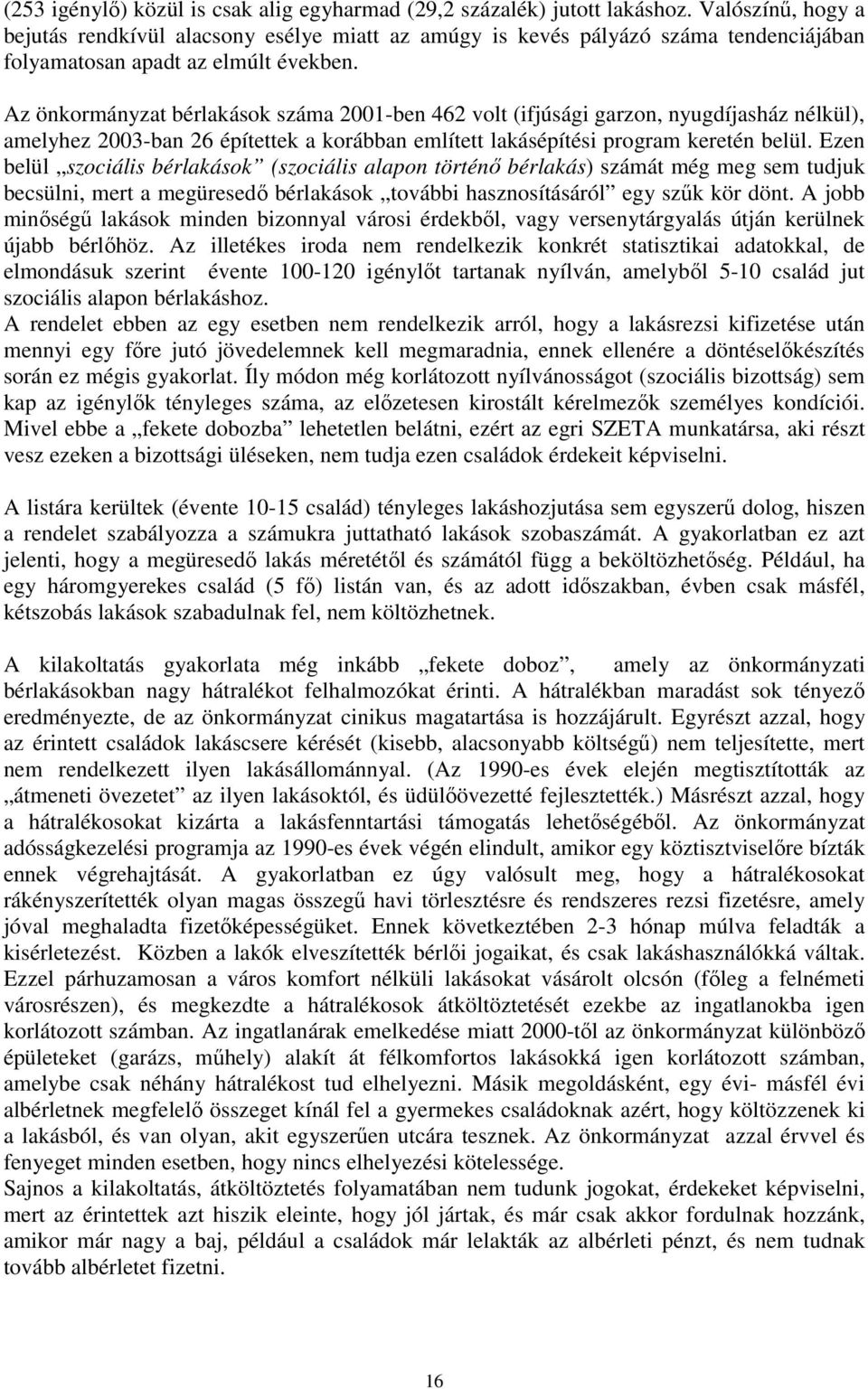 Az önkormányzat bérlakások száma 2001-ben 462 volt (ifjúsági garzon, nyugdíjasház nélkül), amelyhez 2003-ban 26 építettek a korábban említett lakásépítési program keretén belül.