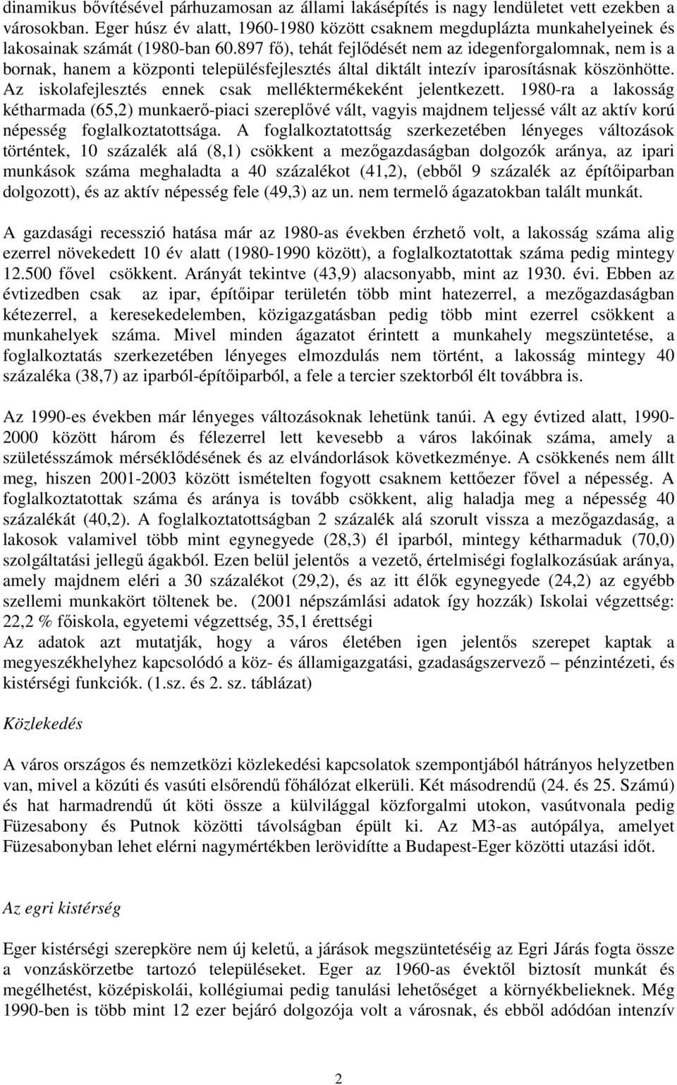 897 fő), tehát fejlődését nem az idegenforgalomnak, nem is a bornak, hanem a központi településfejlesztés által diktált intezív iparosításnak köszönhötte.