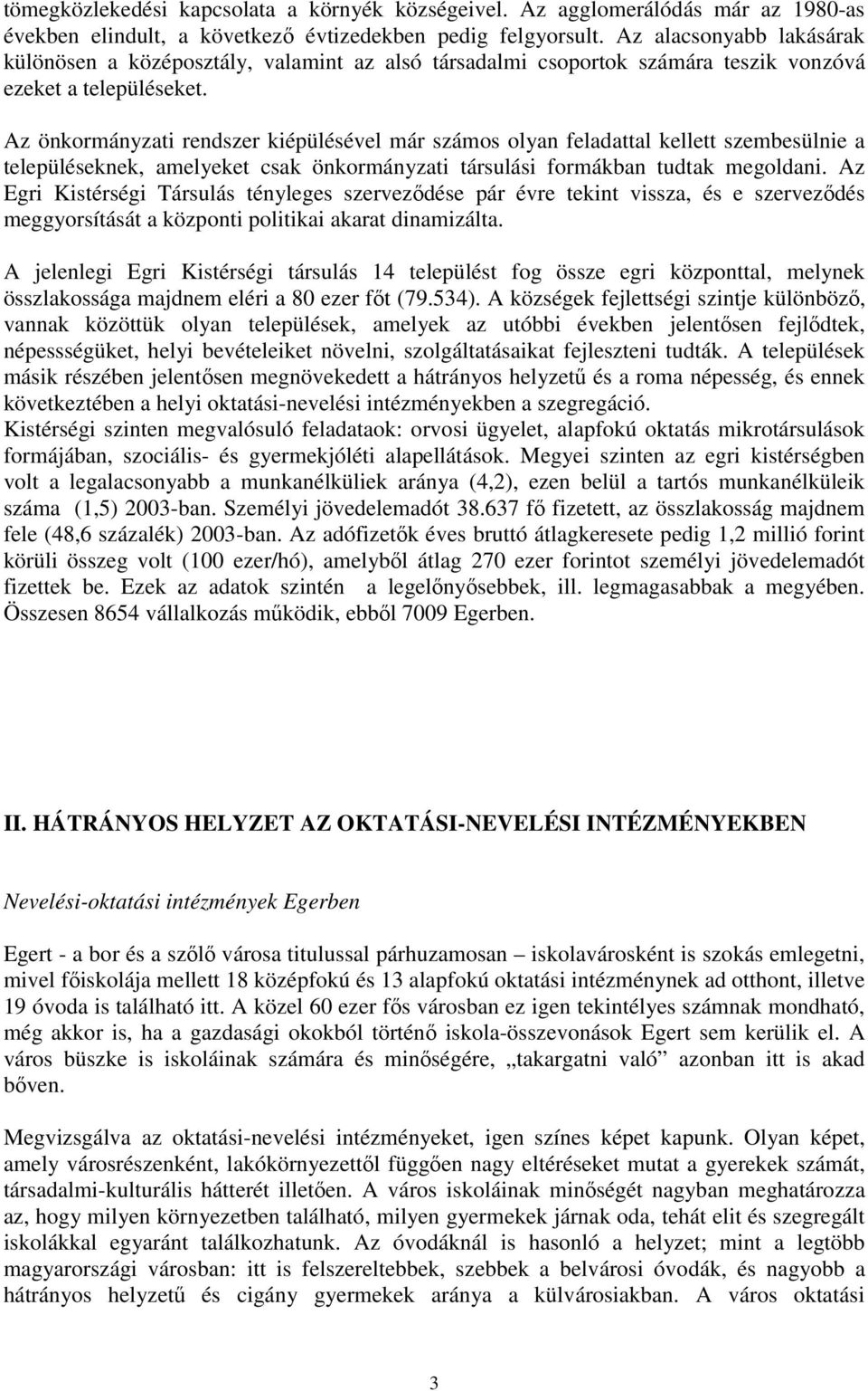 Az önkormányzati rendszer kiépülésével már számos olyan feladattal kellett szembesülnie a településeknek, amelyeket csak önkormányzati társulási formákban tudtak megoldani.