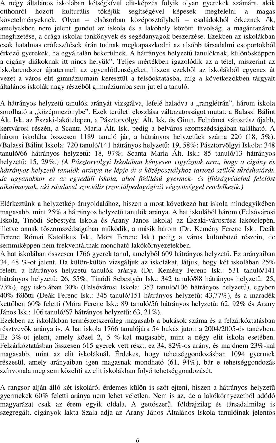 segédanyagok beszerzése. Ezekben az iskolákban csak hatalmas erőfeszítések árán tudnak megkapaszkodni az alsóbb társadalmi csoportokból érkező gyerekek, ha egyáltalán bekerülnek.