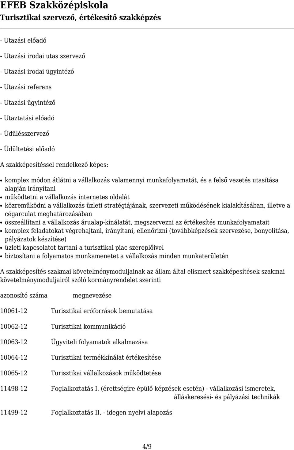 vállalkozás üzleti stratégiájának, szervezeti működésének kialakításában, illetve a cégarculat meghatározásában összeállítani a vállalkozás árualap-kínálatát, megszervezni az értékesítés