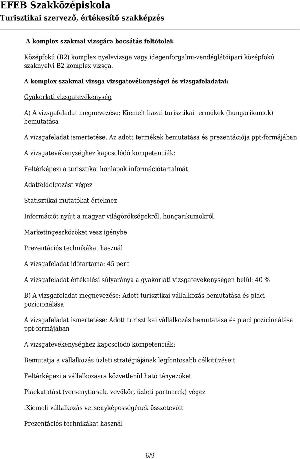 vizsgafeladat ismertetése: Az adott termékek bemutatása és prezentációja ppt-formájában Feltérképezi a turisztikai honlapok információtartalmát Adatfeldolgozást végez Statisztikai mutatókat értelmez