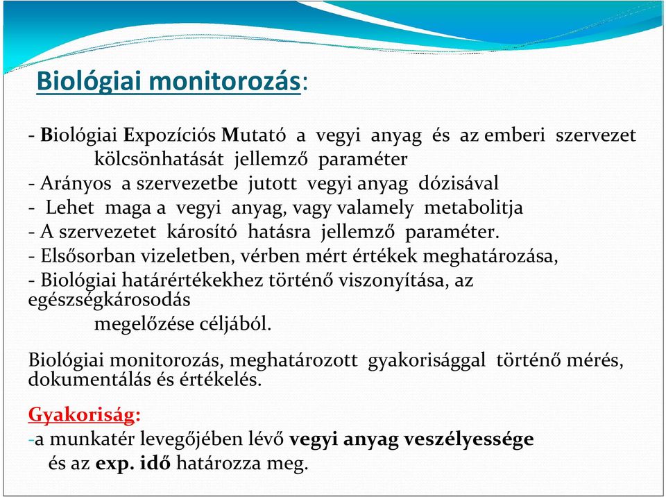 - Elsősorban vizeletben, vérben mért értékek meghatározása, - Biológiai határértékekhez történő viszonyítása, az egészségkárosodás megelőzése céljából.