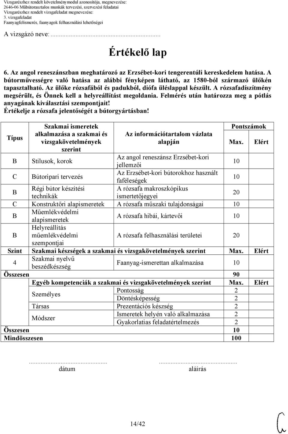 A rózsafadíszítmény megsérült, és Önnek kell a helyreállítást megoldania. Felmérés után határozza meg a pótlás anyagának kiválasztási szempontjait! Értékelje a rózsafa jelentőségét a bútorgyártásban!