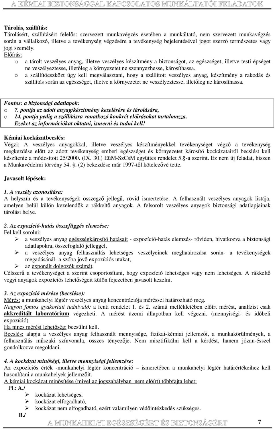 Elírás: o a tárolt veszélyes anyag, illetve veszélyes készítmény a biztonságot, az egészséget, illetve testi épséget ne veszélyeztesse, illetleg a környezetet ne szennyezhesse, károsíthassa.