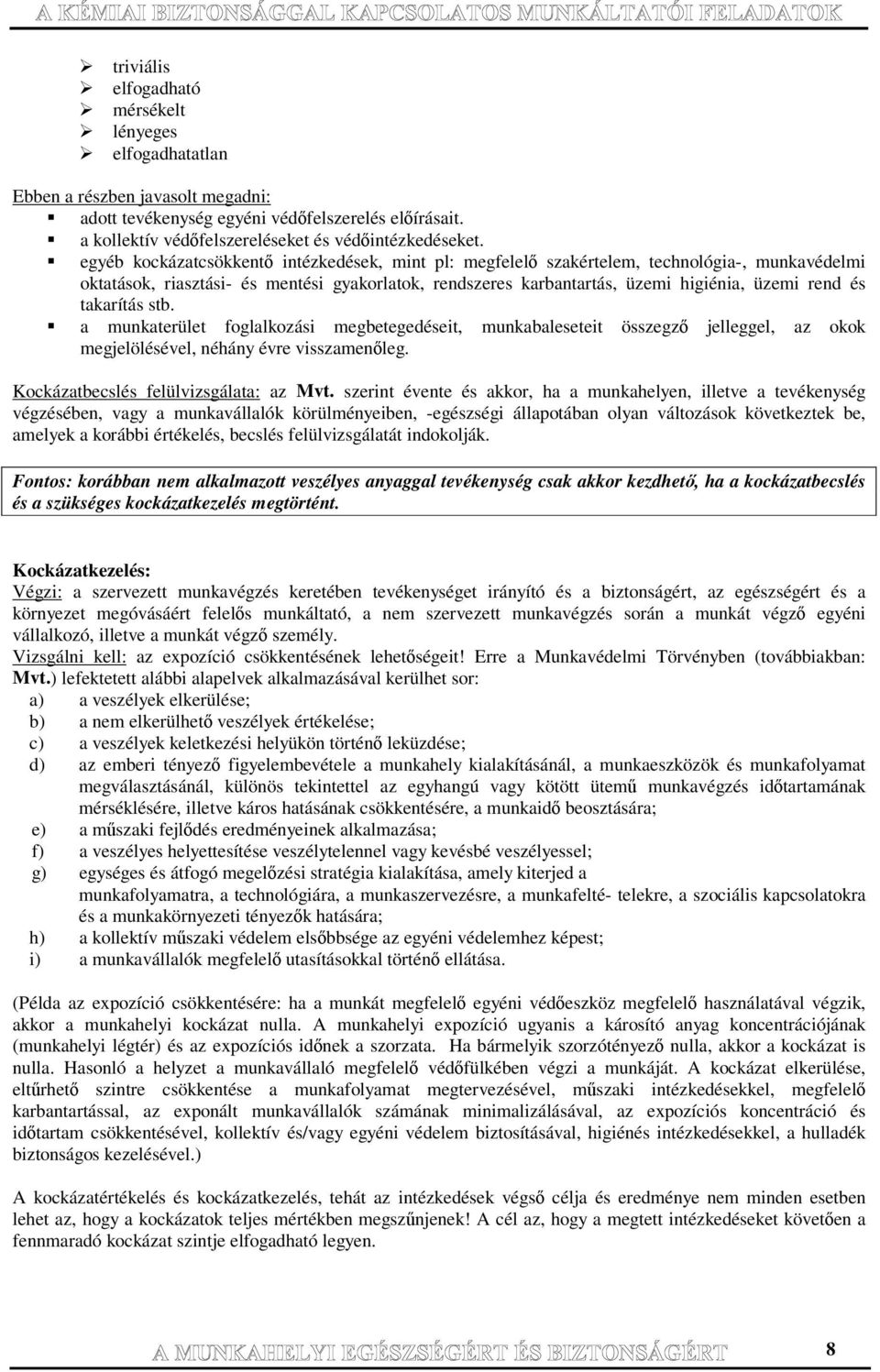 takarítás stb. a munkaterület foglalkozási megbetegedéseit, munkabaleseteit összegz jelleggel, az okok megjelölésével, néhány évre visszamenleg. Kockázatbecslés felülvizsgálata: az Mvt.