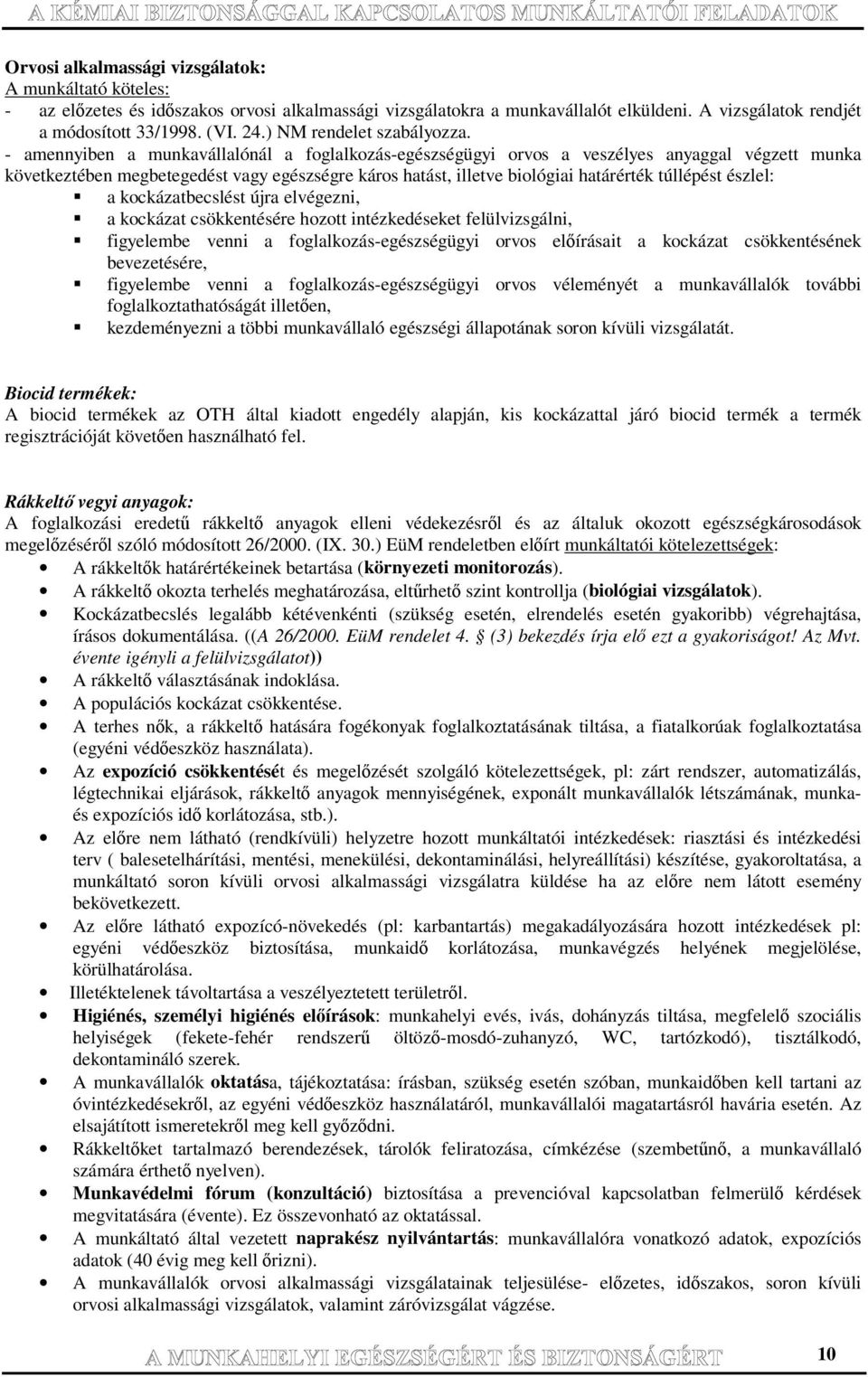 - amennyiben a munkavállalónál a foglalkozás-egészségügyi orvos a veszélyes anyaggal végzett munka következtében megbetegedést vagy egészségre káros hatást, illetve biológiai határérték túllépést