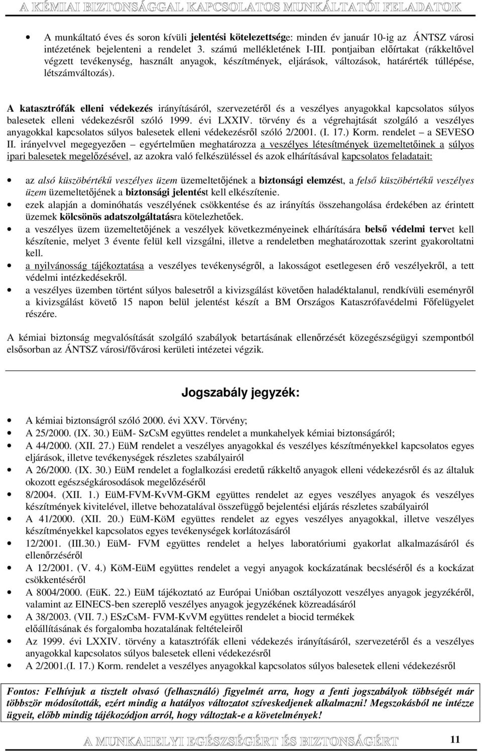 A katasztrófák elleni védekezés irányításáról, szervezetérl és a veszélyes anyagokkal kapcsolatos súlyos balesetek elleni védekezésrl szóló 1999. évi LXXIV.