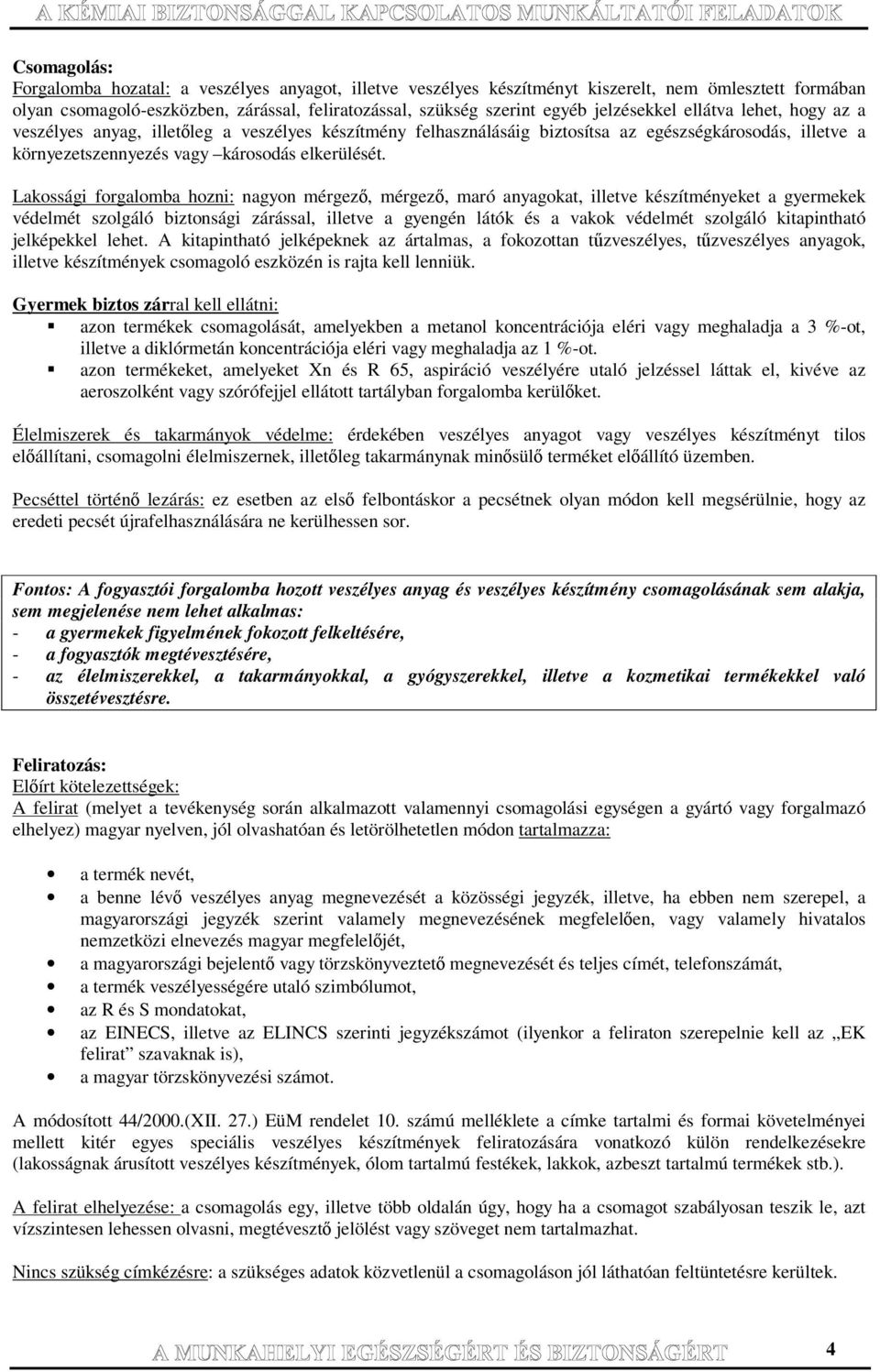 Lakossági forgalomba hozni: nagyon mérgez, mérgez, maró anyagokat, illetve készítményeket a gyermekek védelmét szolgáló biztonsági zárással, illetve a gyengén látók és a vakok védelmét szolgáló