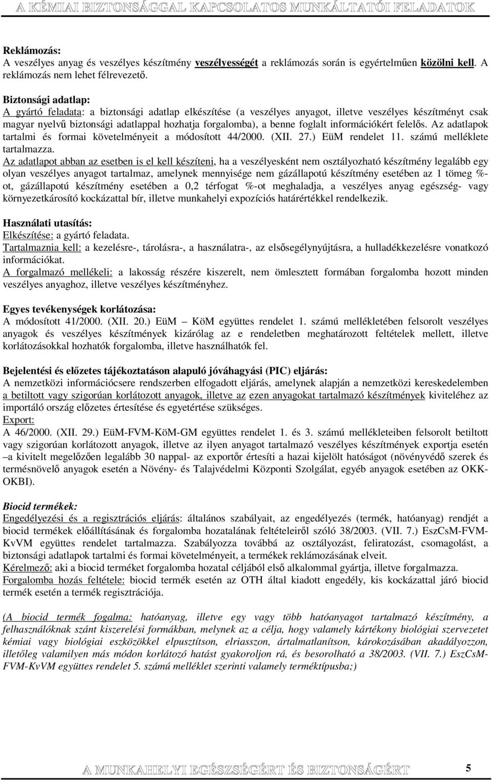 foglalt információkért felels. Az adatlapok tartalmi és formai követelményeit a módosított 44/2000. (XII. 27.) EüM rendelet 11. számú melléklete tartalmazza.