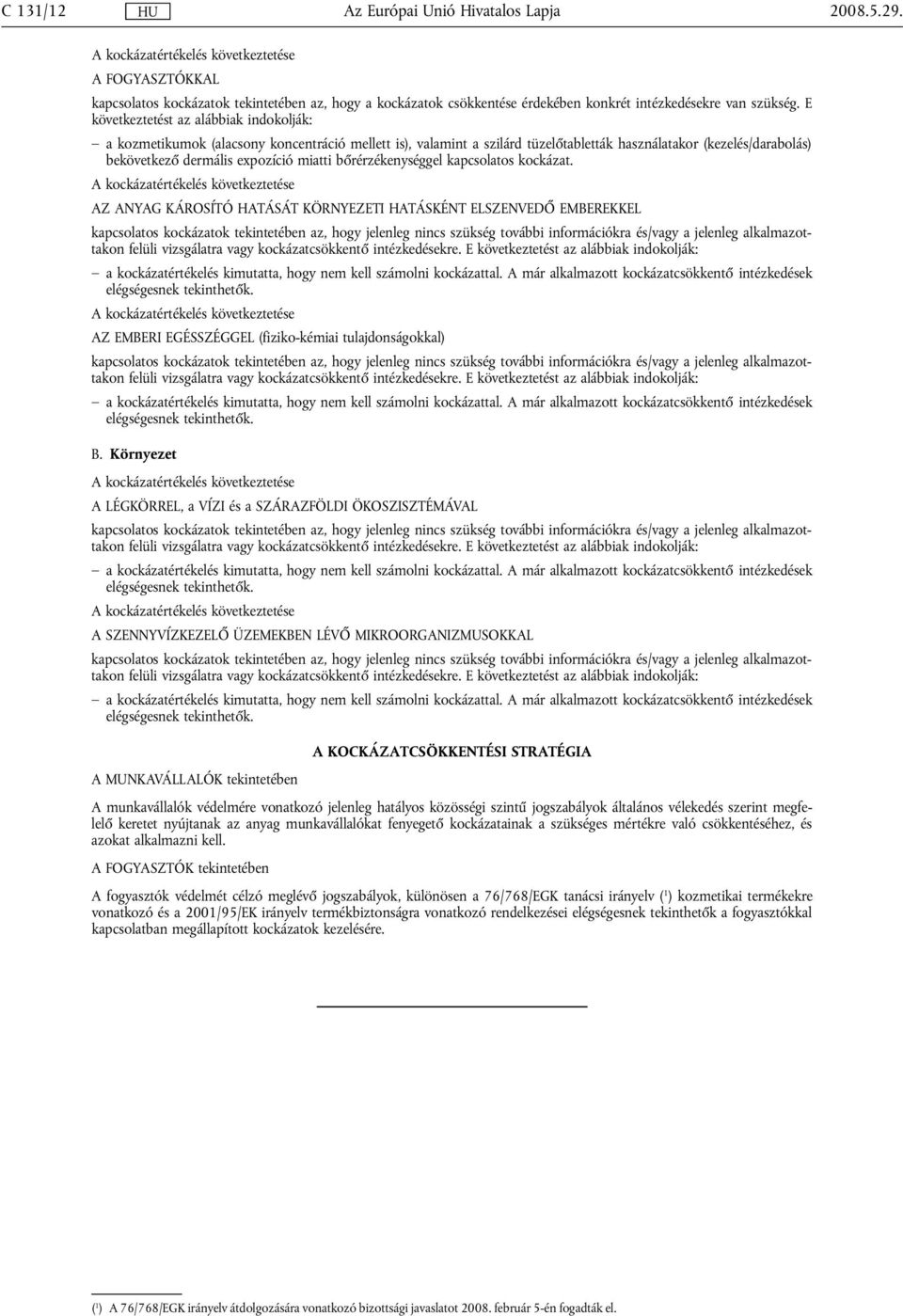 bőrérzékenységgel kapcsolatos kockázat. AZ ANYAG KÁROSÍTÓ HATÁSÁT KÖRNYEZETI HATÁSKÉNT ELSZENVEDŐ EMBEREKKEL AZ EMBERI EGÉSSZÉGGEL (fiziko-kémiai tulajdonságokkal) B.