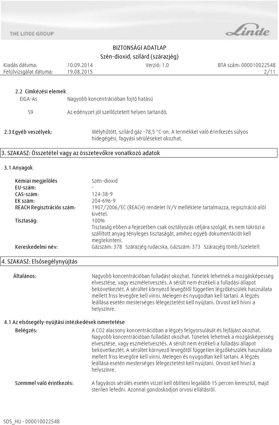 1 Anyagok Kémiai megjelölés Szén-dioxid EU-szám: - CAS-szám: 124-38-9 EK szám: 204-696-9 REACH Regisztrációs szám: 1907/2006/EC (REACH) rendelet IV/V melléklete tartalmazza, regisztráció alól kivétel.