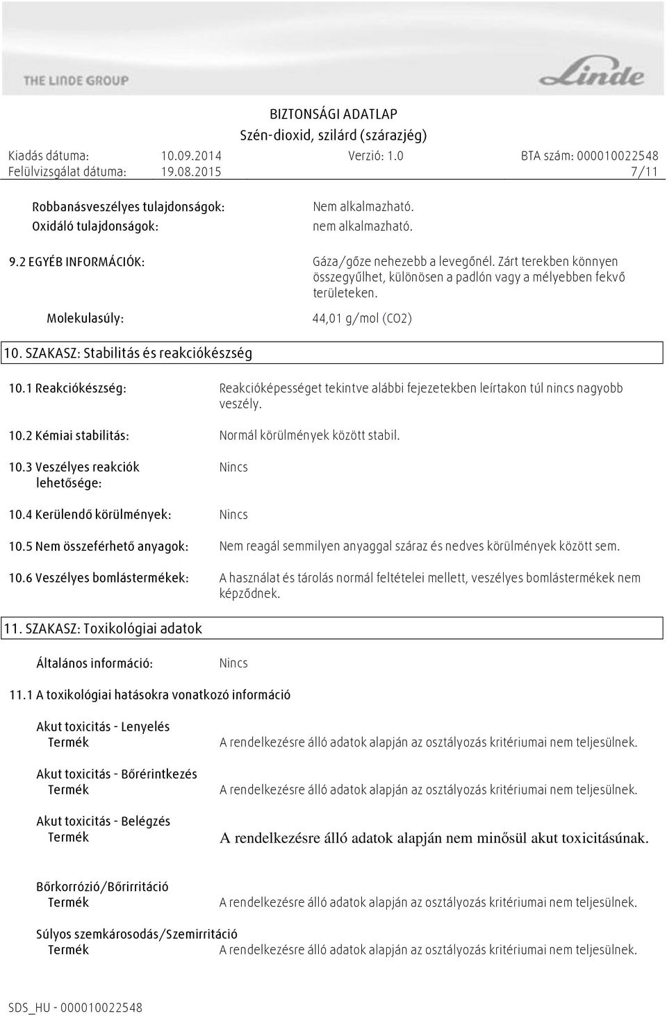 1 Reakciókészség: Reakcióképességet tekintve alábbi fejezetekben leírtakon túl nincs nagyobb veszély. 10.2 Kémiai stabilitás: Normál körülmények között stabil. 10.3 Veszélyes reakciók lehetősége: Nincs 10.