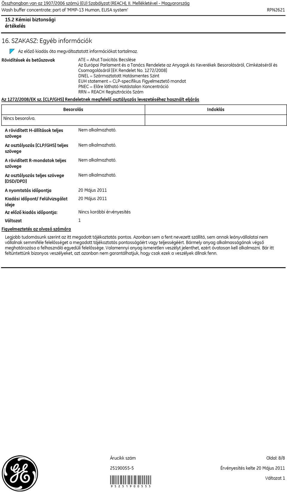 1272/2008] DNEL = Származtatott Hatásmentes Szint EUH statement = CLPspecifikus Figyelmeztető mondat PNEC = Előre látható Hatástalan Koncentráció RRN = REACH Regisztrációs Szám Az 1272/2008/EK sz.