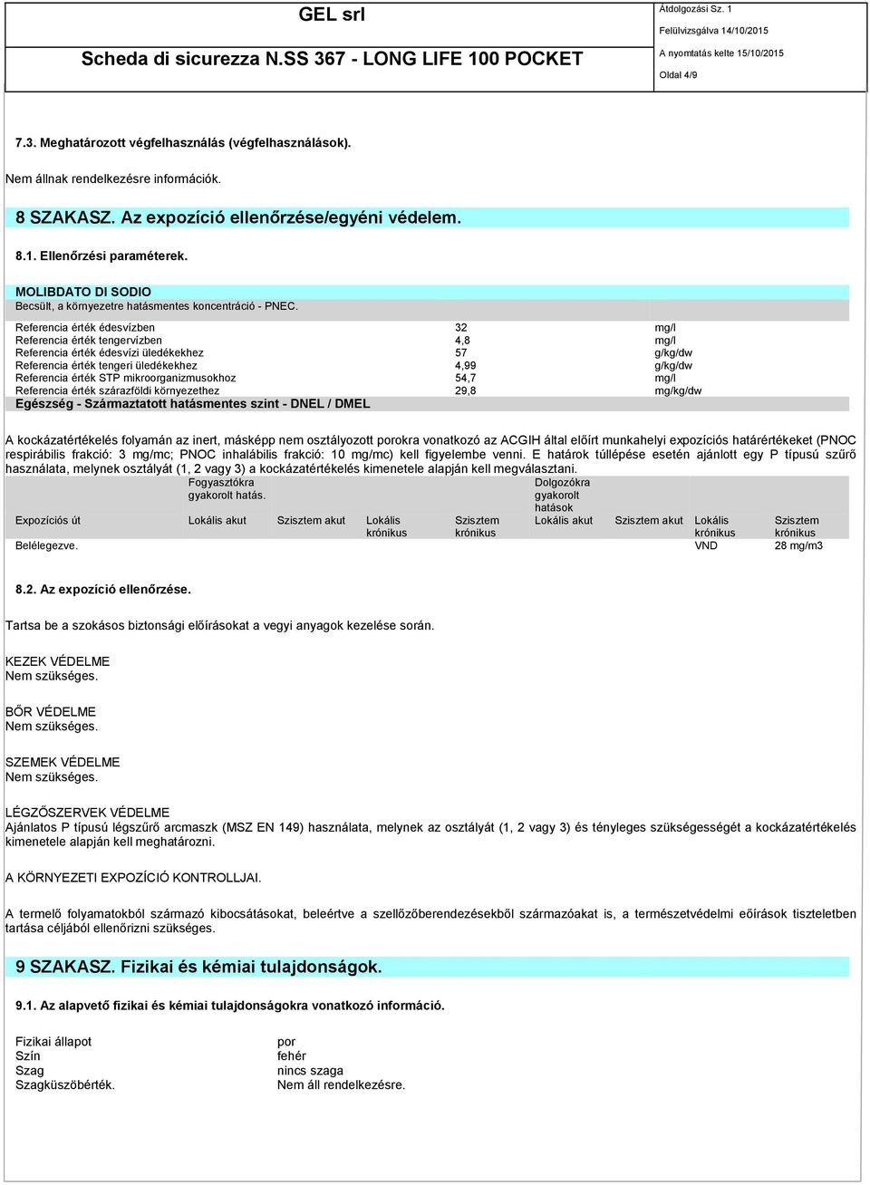 Referencia érték édesvízben 32 mg/l Referencia érték tengervízben 4,8 mg/l Referencia érték édesvízi üledékekhez 57 g/kg/dw Referencia érték tengeri üledékekhez 4,99 g/kg/dw Referencia érték STP