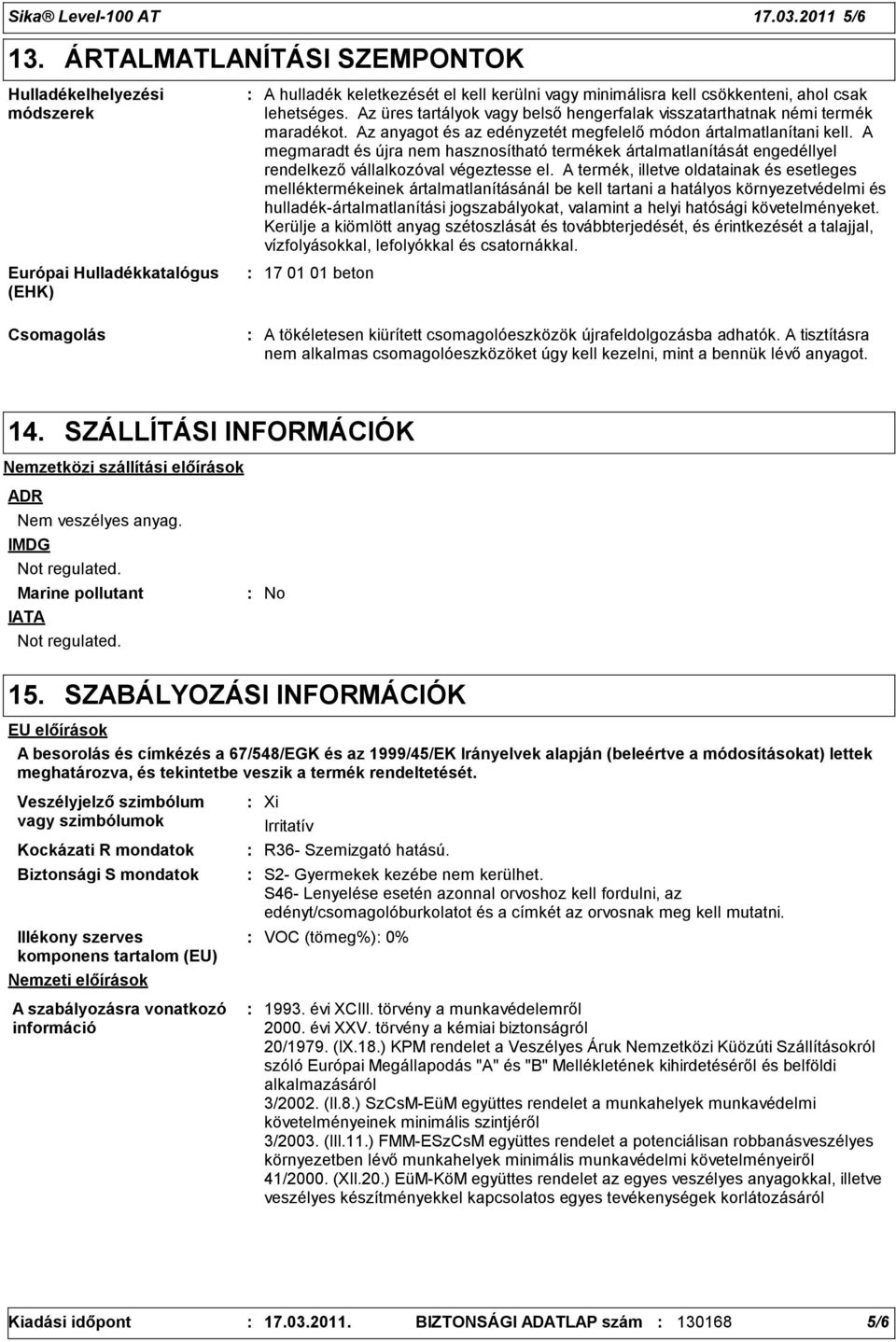 Az üres tartályok vagy belső hengerfalak visszatarthatnak némi termék maradékot. Az anyagot és az edényzetét megfelelő módon ártalmatlanítani kell.