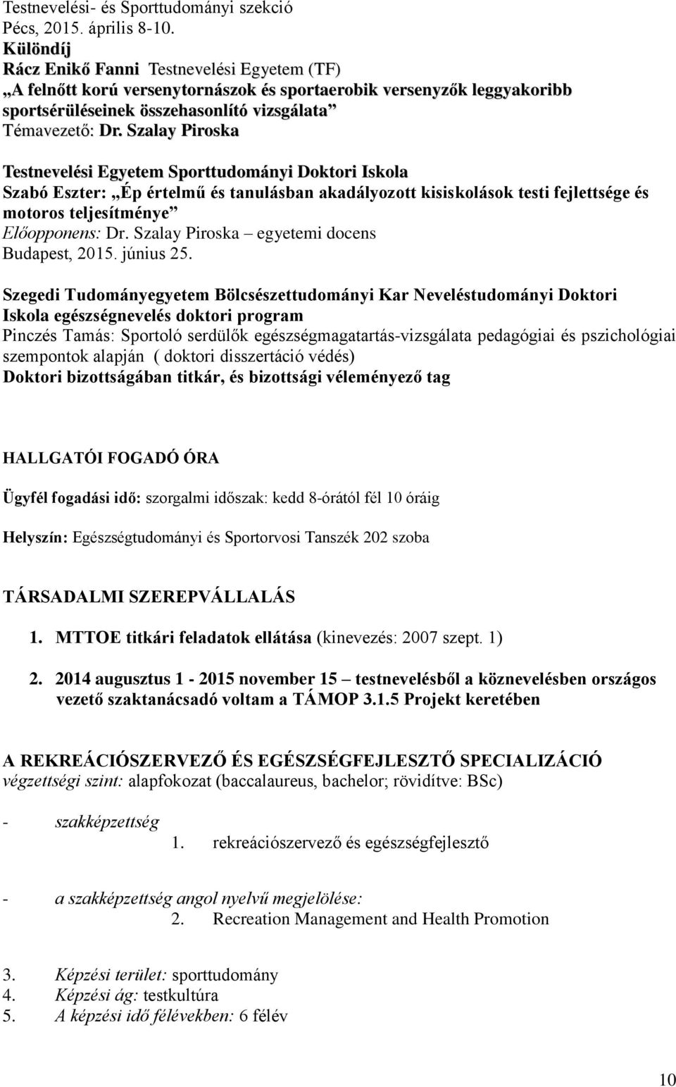 Szalay Piroska Testnevelési Egyetem Sporttudományi Doktori Iskola Szabó Eszter: Ép értelmű és tanulásban akadályozott kisiskolások testi fejlettsége és motoros teljesítménye Előopponens: Dr.