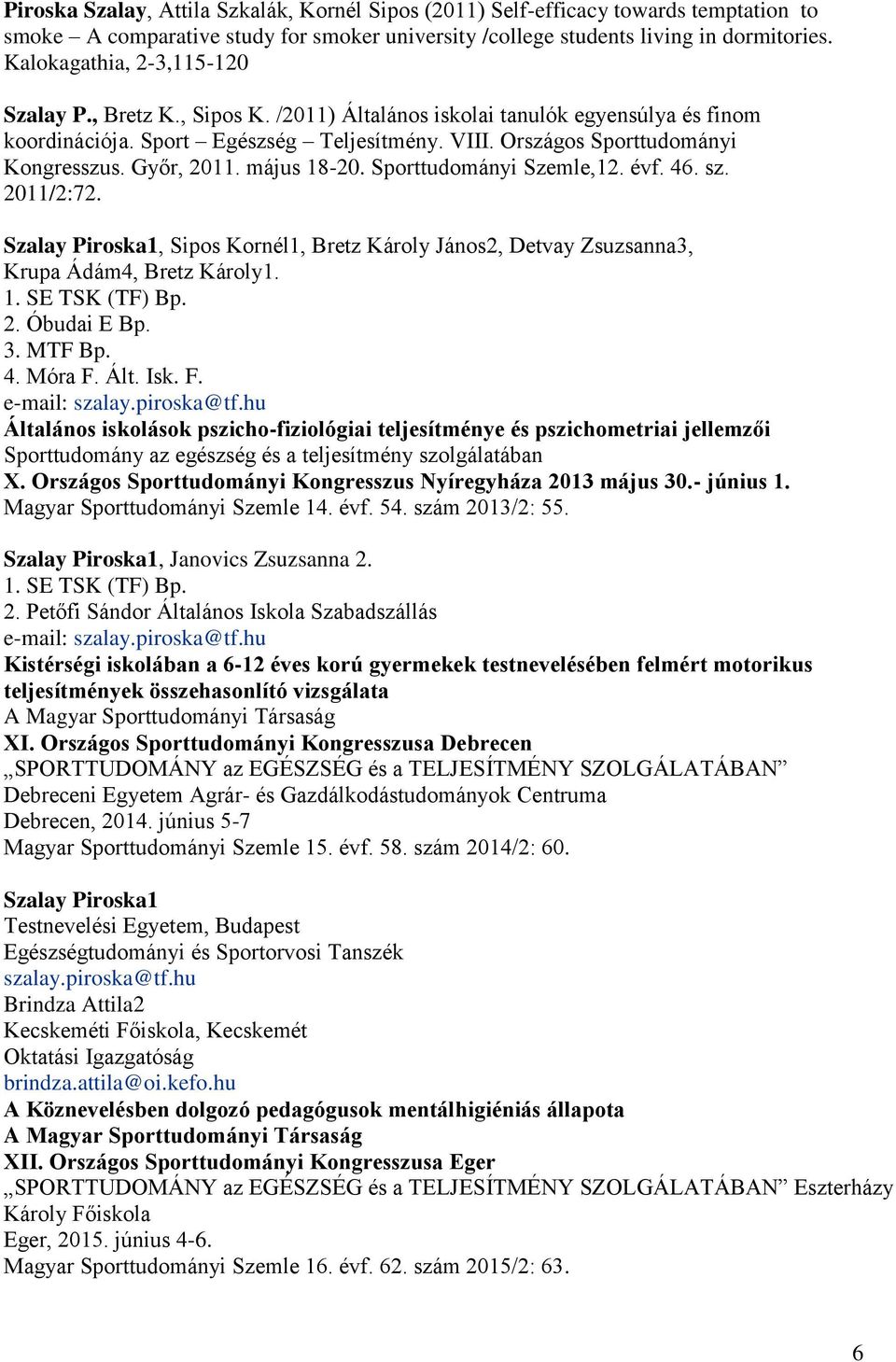 Győr, 2011. május 18-20. Sporttudományi Szemle,12. évf. 46. sz. 2011/2:72. Szalay Piroska1, Sipos Kornél1, Bretz Károly János2, Detvay Zsuzsanna3, Krupa Ádám4, Bretz Károly1. 1. SE TSK (TF) Bp. 2. Óbudai E Bp.