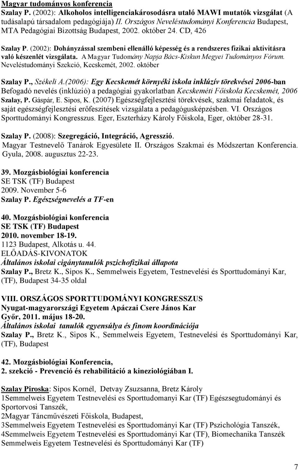 (2002): Dohányzással szembeni ellenálló képesség és a rendszeres fizikai aktivitásra való készenlét vizsgálata. A Magyar Tudomány Napja Bács-Kiskun Megyei Tudományos Fórum.