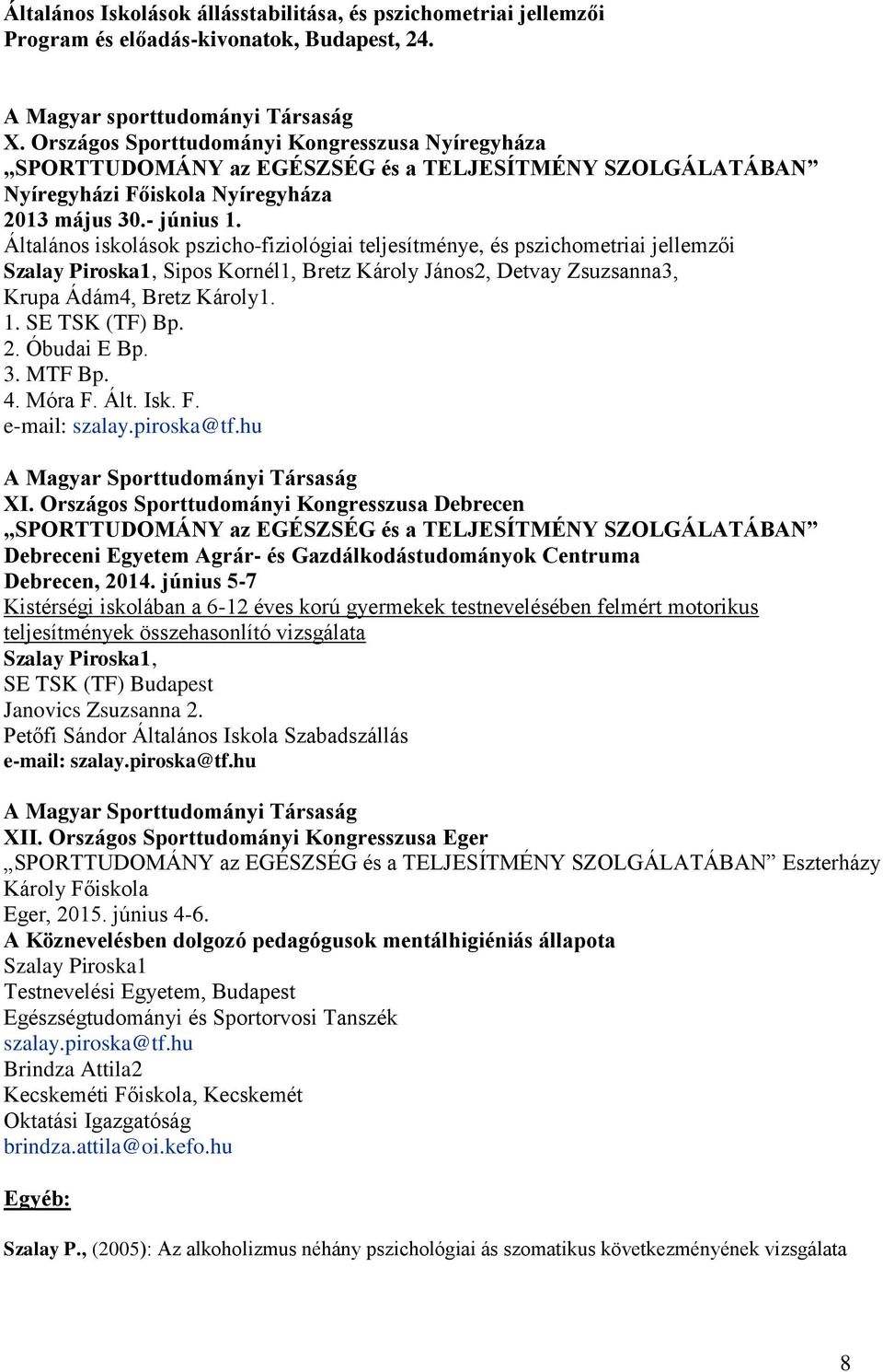 Általános iskolások pszicho-fiziológiai teljesítménye, és pszichometriai jellemzői Szalay Piroska1, Sipos Kornél1, Bretz Károly János2, Detvay Zsuzsanna3, Krupa Ádám4, Bretz Károly1. 1.