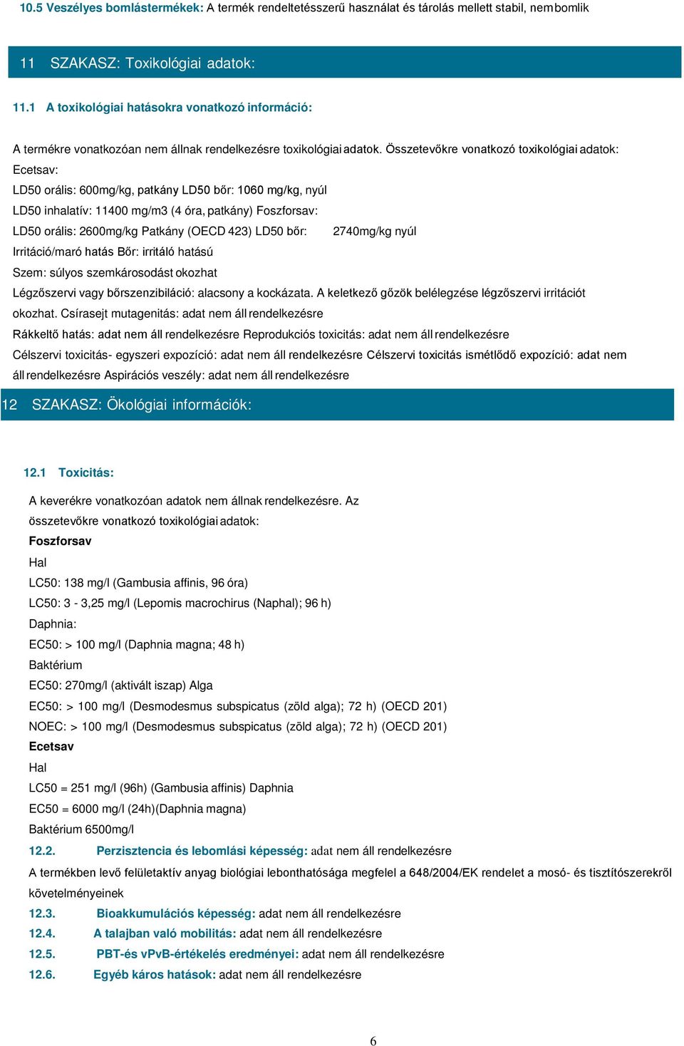 Összetevőkre vonatkozó toxikológiai adatok: Ecetsav: LD50 orális: 600mg/kg, patkány LD50 bőr: 1060 mg/kg, nyúl LD50 inhalatív: 11400 mg/m3 (4 óra, patkány) Foszforsav: LD50 orális: 2600mg/kg Patkány