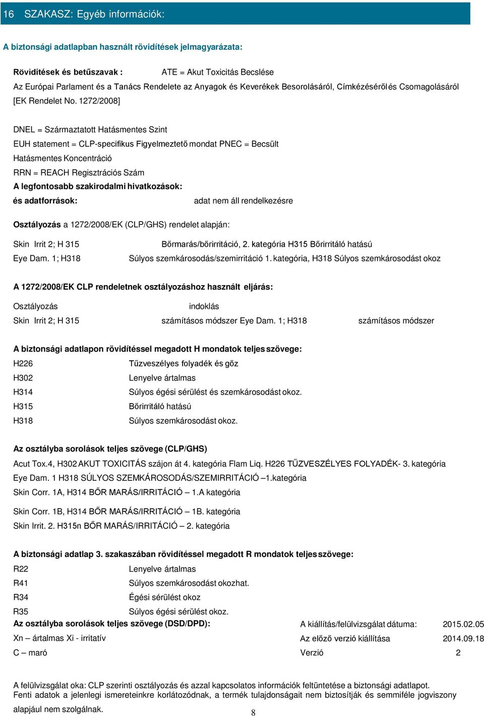 1272/2008] DNEL = Származtatott Hatásmentes Szint EUH statement = CLP-specifikus Figyelmeztető mondat PNEC = Becsült Hatásmentes Koncentráció RRN = REACH Regisztrációs Szám A legfontosabb