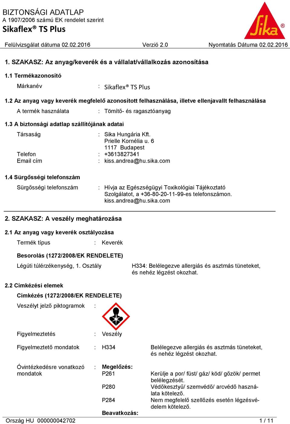 3 A biztonsági adatlap szállítójának adatai : Tömítő- és ragasztóanyag Társaság : Sika Hungária Kft. Prielle Kornélia u. 6 1117 Budapest Telefon : +3613827341 Email cím : kiss.andrea@hu.sika.com 1.