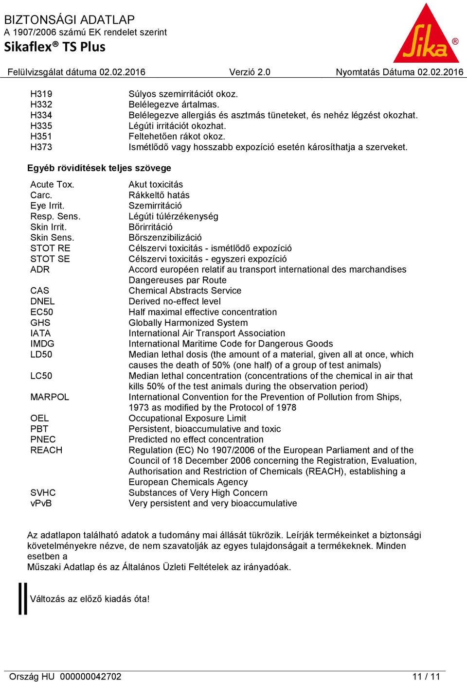 STOT RE STOT SE ADR CAS DNEL EC50 GHS IATA IMDG LD50 LC50 MARPOL OEL PBT PNEC REACH SVHC vpvb Akut toxicitás Rákkeltő hatás Szemirritáció Légúti túlérzékenység Bőrirritáció Bőrszenzibilizáció