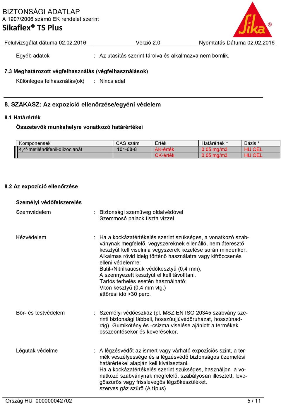 1 Határérték Összetevők munkahelyre vonatkozó határértékei Komponensek CAS szám Érték Határérték * Bázis * 4,4'-metiléndifenil-diizocianát 101-68-8 AK-érték 0,05 mg/m3 HU OEL CK-érték 0,05 mg/m3 HU